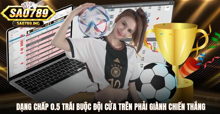 Dạng chấp 0.5 trái buộc đội cửa trên phải giành chiến thắng